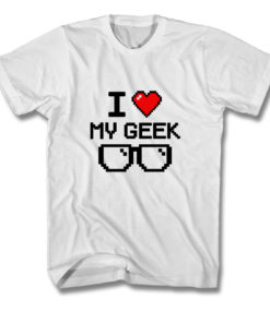 I Love My Geek T Shirt