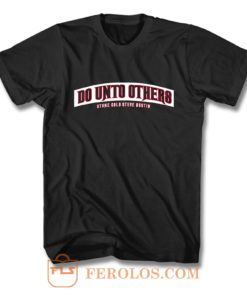 Do Unto Others T Shirt