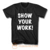 Show Your Work T Shirt