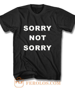 Sorry Not Sorry T Shirt